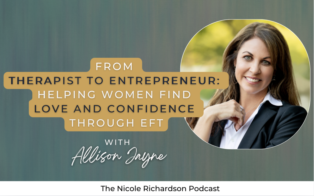 From Therapist to Entrepreneur: Helping Women Find Love and Confidence Through EFT featuring Allison Jayne